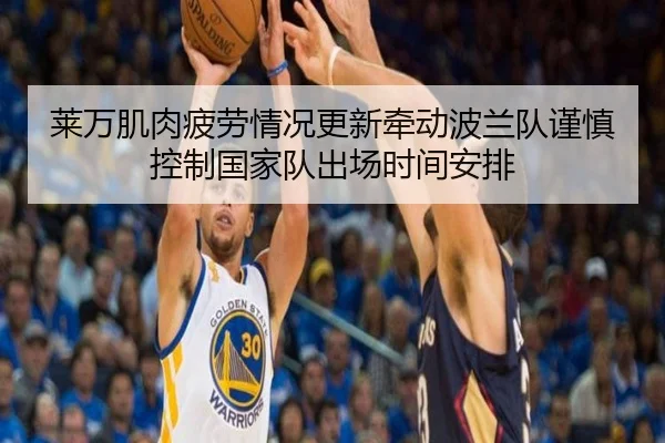 莱万肌肉疲劳情况更新牵动波兰队谨慎控制国家队出场时间安排